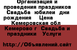 Организация и проведения праздников (Свадьба, юбилеи, дни рождения) › Цена ­ 1 500 - Кемеровская обл., Кемерово г. Свадьба и праздники » Услуги   